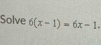 Solve 6(x-1)=6x-1.