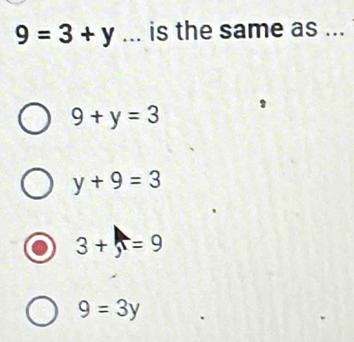 9=3+y... is the same as ...
9+y=3
y+9=3
3+5=9
9=3y