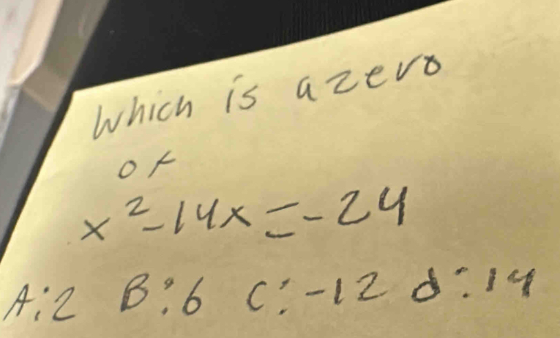 which is azer
of
x^2-14x=-24
A:2 B:6 c:-12d:14