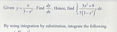 Given y= x/3-x^2 . Find  dy/dx . Hence, find ∈tlimits _(-3)^3frac 3x^2+97(3-x^2)^2dx. 
. By using integration by substitution, integrate the following