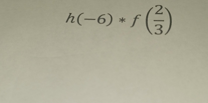 h(-6)*f( 2/3 )