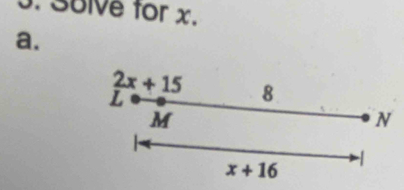 Solve for x. 
a.
2x+15
L
8
M
N

x+16
1