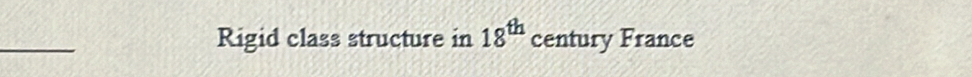 Rigid class structure in 18^(th) century France