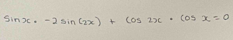 sin x· -2sin (2x)+cos 2x· cos x=0