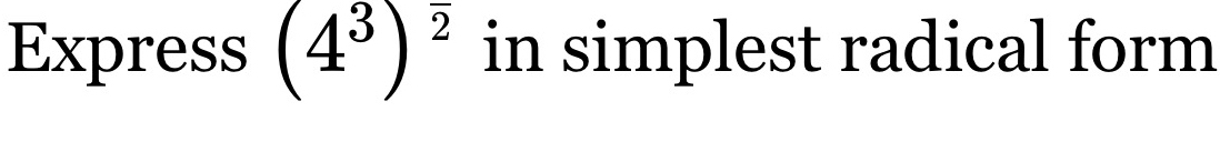 Express (4^3)^overline 2 in simplest radical form