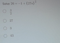 Solve 26=-1+(27x)^frac 4
 3/2 
27
3
43