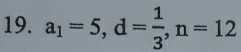 a_1=5, d= 1/3 , n=12