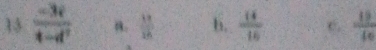 13  (-3i)/t-d^2  n.  12/15  b.  14/16  C.  19/10 