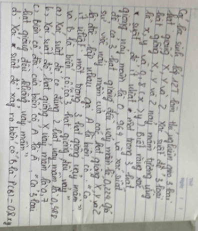 Cai Ba sin Rop 12T Kán thi ughuàin gào sfoni 
hat gioing x, yuè 2. xau suāi dǒ3 foai 
that giōng x, y vè Z nai mán tiong uíg 
Ra x, y va^- 0.8(x>y) Biet ràing x
xsuit do it what mot trong 3 that 
giòng way main Pāo, 96q và xa siàt 
do cà 3 that giēing déi uay màn fá o, 22a. Qù 
Su^2 jvisi náy mán cun caó Bat giòng x, yui? 
S dá láp uhau gò A lā bièn cò."co 
it utiaF mot trong 3 hat giong uay mam" 
vè B lú biān coc03 hat giòng dāu my 
a) Kai sung do`co dàng ì hat uay mám ¢0, 48? 
b, Xai sunt do `hhat giòngxung man lao,? 
() biān cǒ dā cuà biòn cò A Rā overline A Ca's Paai 
fhat giòng dài filicng, ualy main" 
dj xai siat doxāg ra bòncò Bfa P(8)=0.8xy