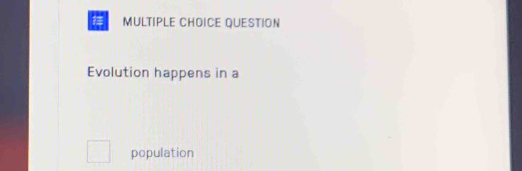 QUESTION 
Evolution happens in a 
population