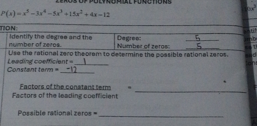 10x^3
P(x)=x^5-3x^4-5x^3+15x^2+4x-12
T 
f 
al zero theorem to determine the possible rational zeros. ead 
Leading coefficient =_ 
Cons 
Constant term = 
_ 
_ 
Factors of the constant term 
Factors of the leading coefficient 
Possible rational zeros = 
_ 
A