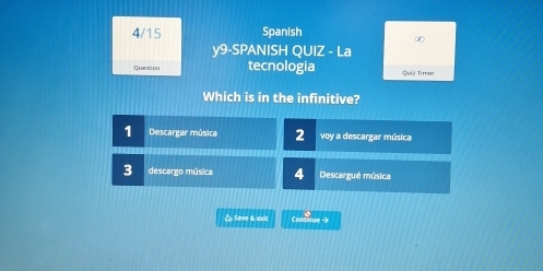 4/15 Spanish 
∞ 
y9-SPANISH QUIZ - La 
Question tecnologia Quiz Timer 
Which is in the infinitive? 
1 Descargar música 2 voy a descargar música 
3 descargo música 4 Descargué música 
É Sove & exic Condmue →