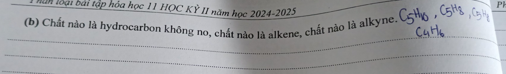 Pl 
Than loại bài tập hóa học 11 HỌC KỲ II năm học 2024-2025 
(b) Chất nào là hydrocarbon không no, chất nào là alkene, chất nào là alkyne. 
_ 
_ 
_