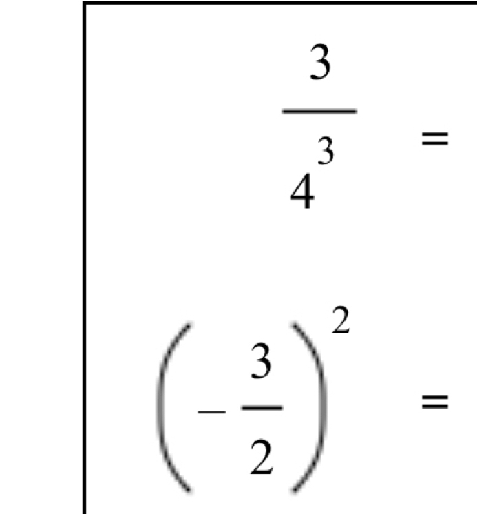  3/4^3 =
(- 3/2 )^2=