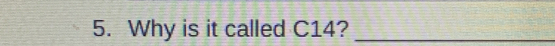 Why is it called C14?_