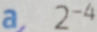 a, 2^(-4)