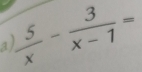  5/x - 3/x-1 =