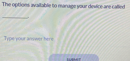 Solved: The options available to manage your device are called _. Type ...