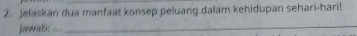 Jelaskan dua manfaat konsep peluang dalam kehidupan sehari-hari! 
jawab: ...._