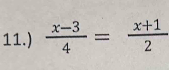 11.)  (x-3)/4 = (x+1)/2 