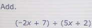 Add.
(-2x+7)+(5x+2)