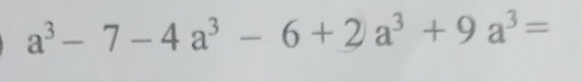 a^3-7-4a^3-6+2a^3+9a^3=