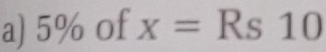 5% of x=Rs10