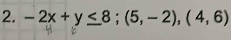 -2x+y≤ 8; (5,-2),(4,6)