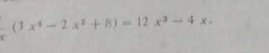 frac x(3x^4-2x^2+8)=12x^3-4x.