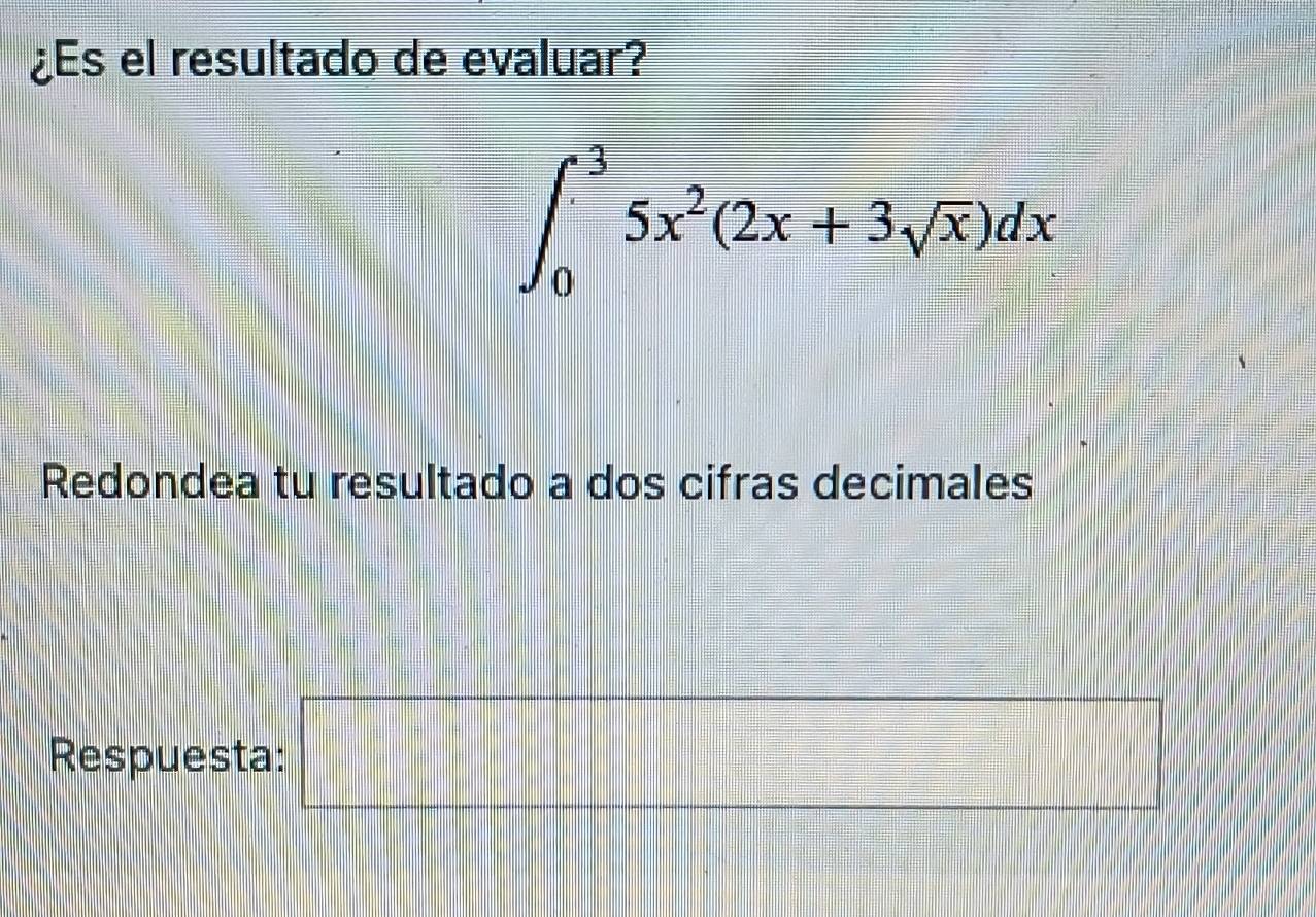 ¿Es el resultado de evaluar?
∈t _0^(35x^2)(2x+3sqrt(x))dx
Redondea tu resultado a dos cifras decimales 
Respuesta: □