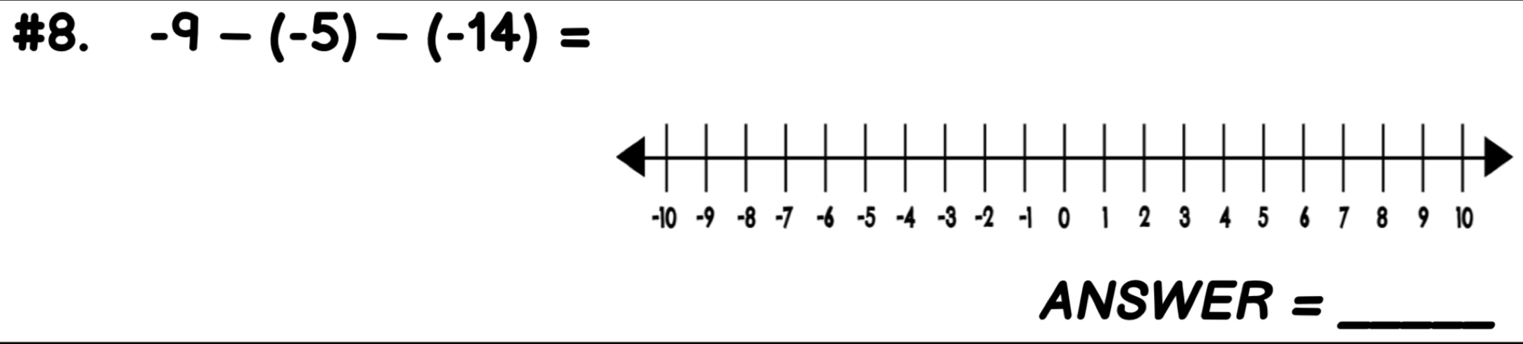 #8. -9-(-5)-(-14)=
ANSWER =_