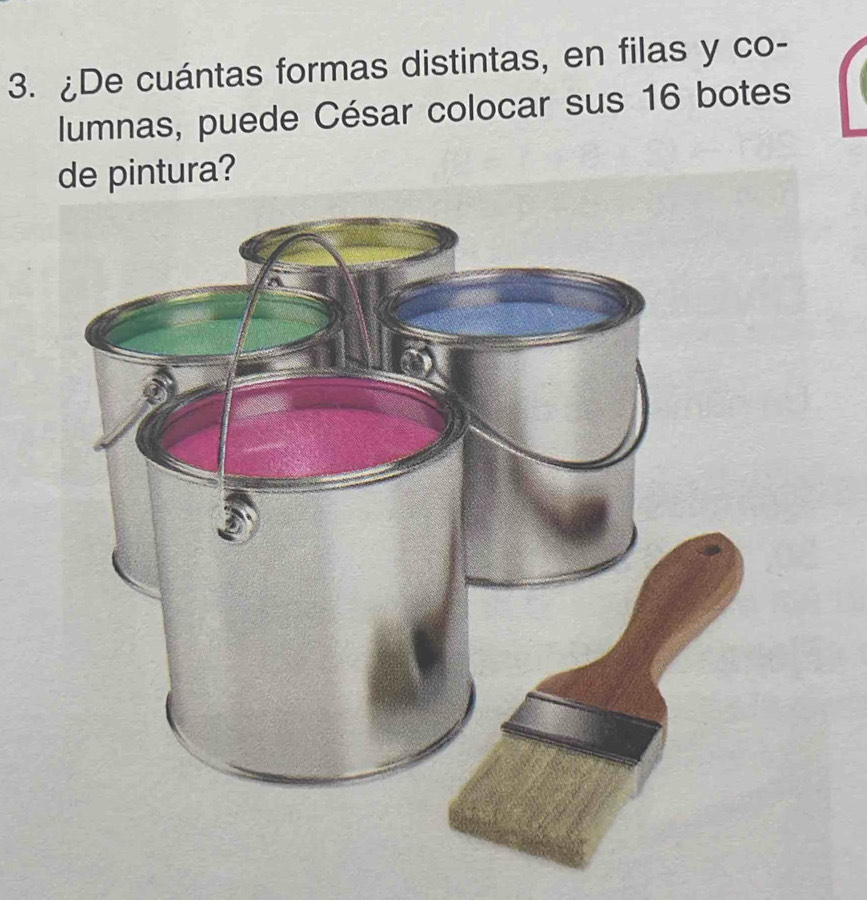 ¿De cuántas formas distintas, en filas y co- 
lumnas, puede César colocar sus 16 botes 
de pintura?