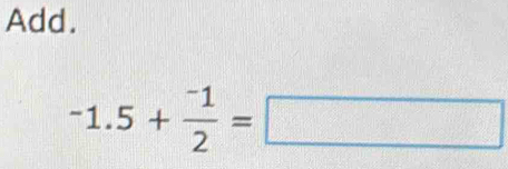 Add.
-1.5+ (-1)/2 =□