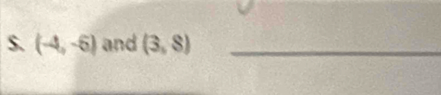 $. (-4,-6) and (3,8) _