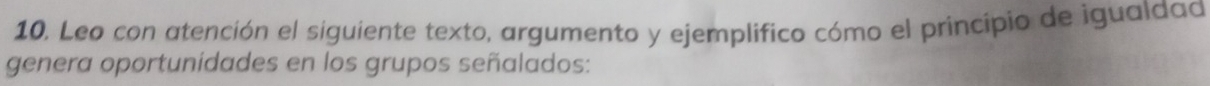 Leo con atención el siguiente texto, argumento y ejemplifico cómo el principio de igualdad 
genera oportunidades en los grupos señalados: