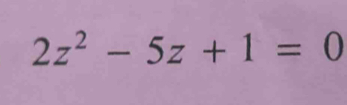 2z^2-5z+1=0