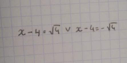 x-4=sqrt(4)Vx-4=-sqrt(4)