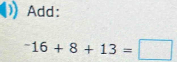 Add:
^-16+8+13=□