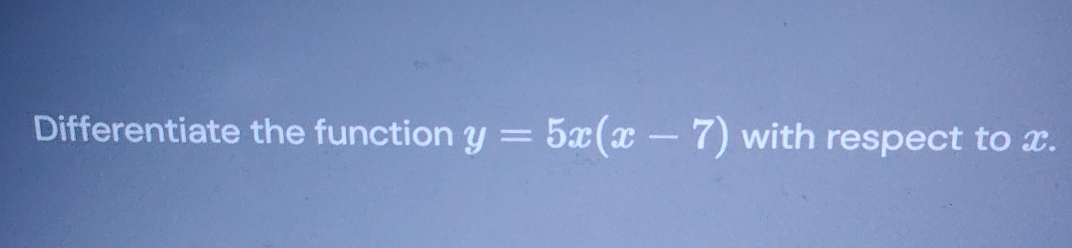 Differentiate the function y=5x(x-7) with respect to x.