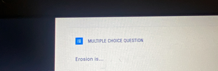 QUESTION 
Erosion is...