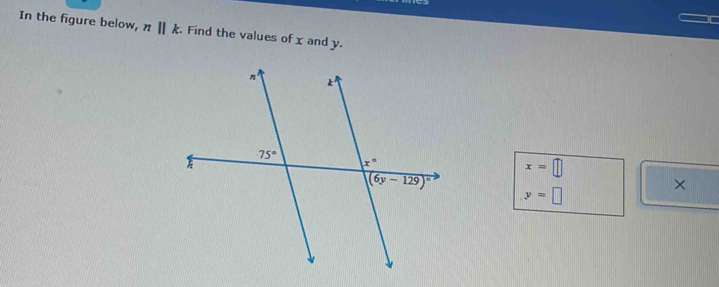 In the figure below, n||k. Find the values of x and y.
x=□
y=□
×