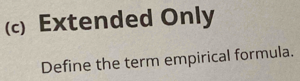 Extended Only 
Define the term empirical formula.