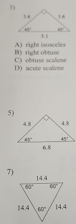 A) right isosceles
B) right obtuse
C) obtuse scalene
D) acute scalene
5)
7)