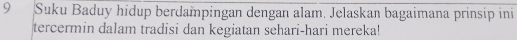 Suku Baduy hidup berdampingan dengan alam. Jelaskan bagaimana prinsip ini 
tercermin dalam tradisi dan kegiatan sehari-hari mereka!