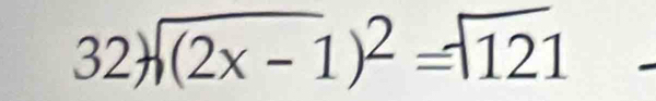 32 (2x - 1)² = 121