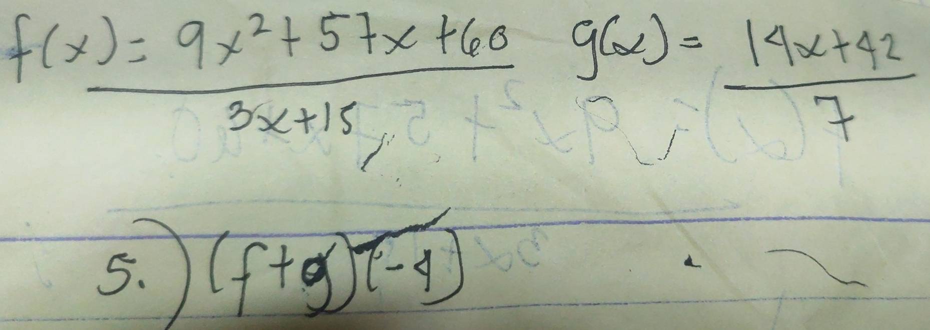 f(x)= (9x^2+57x+60)/3x+15  g(x)= (14x+42)/7 
5. (f+g)(-4)