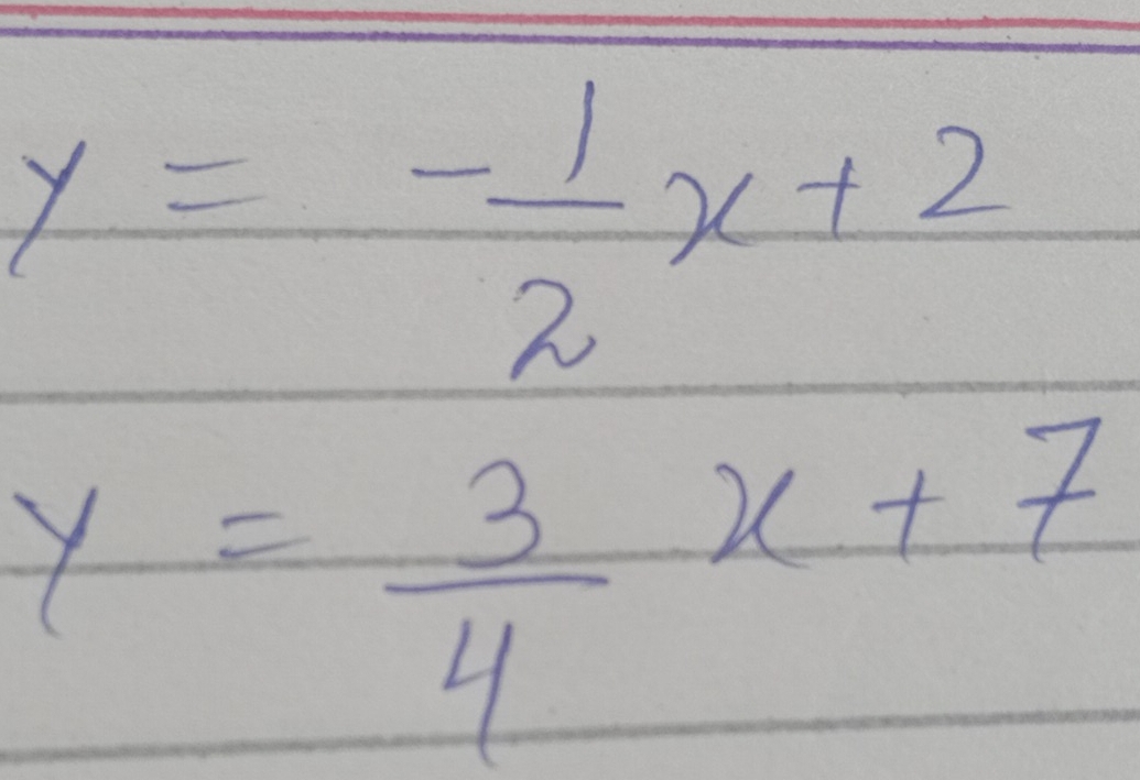 y=- 1/2 x+2
y= 3/4 x+7