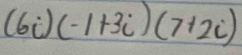 (6i)(-1+3i)(7+2i)