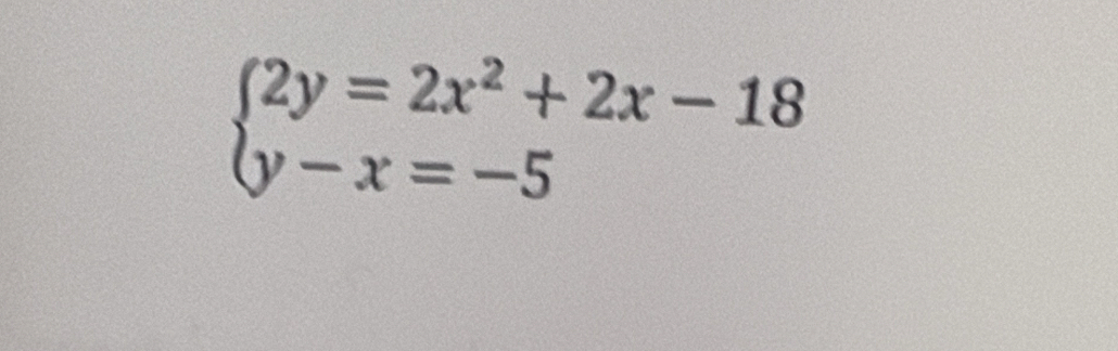 beginarrayl 2y=2x^2+2x-18 y-x=-5endarray.