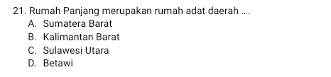 Rumah Panjang merupakan rumah adat daerah ....
A. Sumatera Barat
B. Kalimantan Barat
C. Sulawesi Utara
D. Betawi